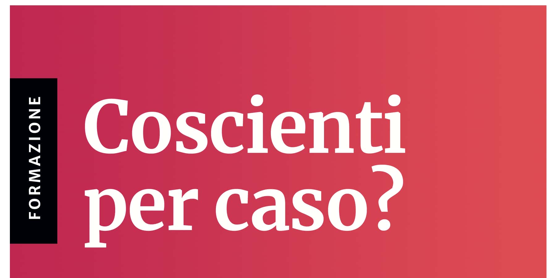 Clicca per accedere all'articolo Convegno "Coscienti per caso? Dialoghi tra scienza e filosofia: alla ricerca dell’origine del Sé"